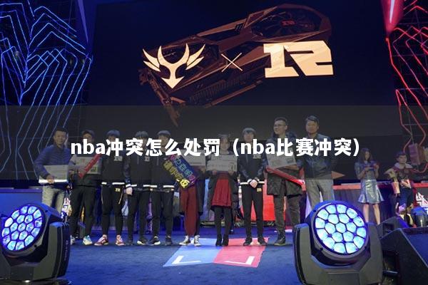 nba冲突怎么处罚（nba比赛冲突）