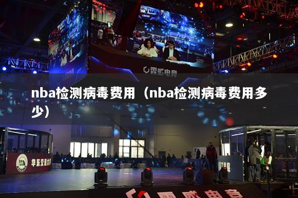 nba检测病毒费用(nba检测病毒费用多少)
