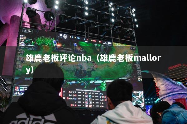 雄鹿老板评论nba（雄鹿老板mallory）