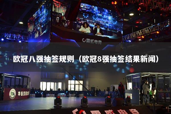欧冠八强抽签规则（欧冠8强抽签结果新闻）